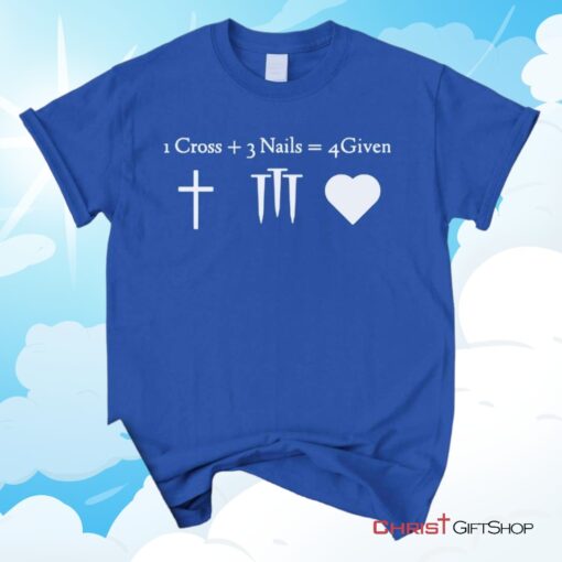 1 Cross + 3 Nails = 4 Given, Jesus Christ, Christian Unisex T Shirt, Sweatshirt, Hoodie