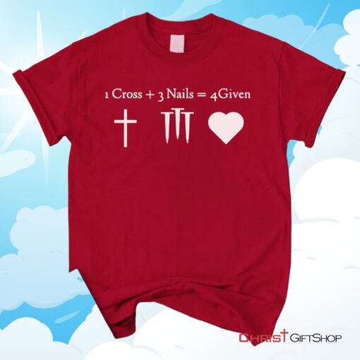 1 Cross + 3 Nails = 4 Given, Jesus Christ, Christian Unisex T Shirt, Sweatshirt, Hoodie