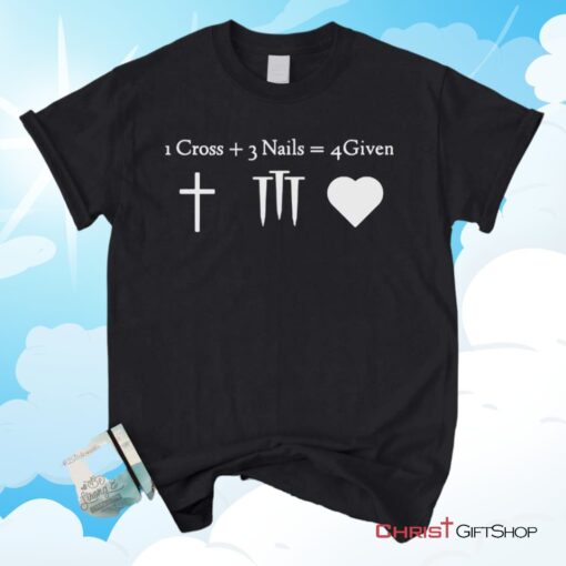 1 Cross + 3 Nails = 4 Given, Jesus Christ, Christian Unisex T Shirt, Sweatshirt, Hoodie