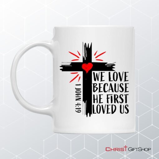 1 John 419 We Love Because He First Loved Us, Bible Verse Mug