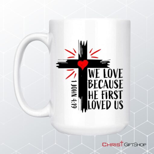 1 John 419 We Love Because He First Loved Us, Bible Verse Mug