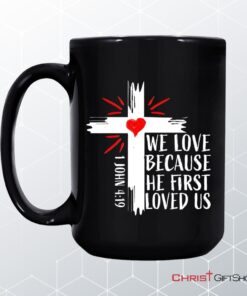 1 John 419 We Love Because He First Loved Us, Bible Verse Mug