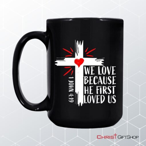 1 John 419 We Love Because He First Loved Us, Bible Verse Mug