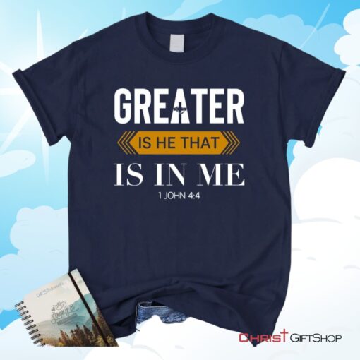 1 John 44 Greater Is He That Is In Me Christian Unisex T Shirt, Sweatshirt, Hoodie