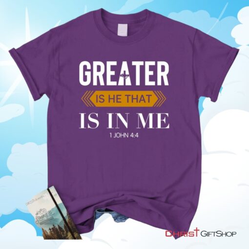 1 John 44 Greater Is He That Is In Me Christian Unisex T Shirt, Sweatshirt, Hoodie