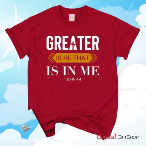 1 John 44 Greater Is He That Is In Me Christian Unisex T Shirt, Sweatshirt, Hoodie