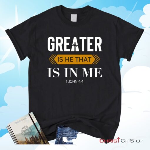 1 John 44 Greater Is He That Is In Me Christian Unisex T Shirt, Sweatshirt, Hoodie