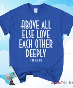 1 Peter 48 Above All Else Love Each Other, Bible Verse Unisex Shirt, Hoodie