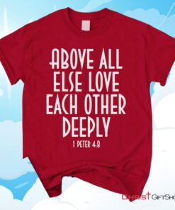 1 Peter 48 Above All Else Love Each Other, Bible Verse Unisex Shirt, Hoodie