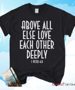 1 Peter 48 Above All Else Love Each Other, Bible Verse Unisex Shirt, Hoodie