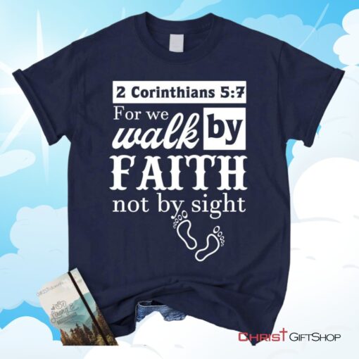 2 Corinthians 57 For We Walk By Faith Not By Sight Shirt Christian Unisex T Shirt, Sweatshirt, Hoodies