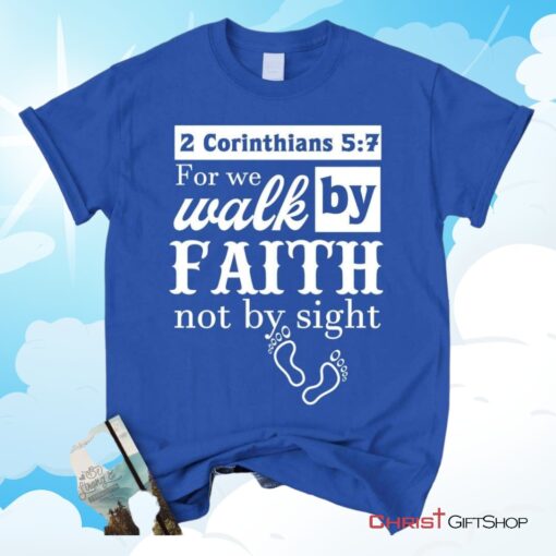 2 Corinthians 57 For We Walk By Faith Not By Sight Shirt Christian Unisex T Shirt, Sweatshirt, Hoodies