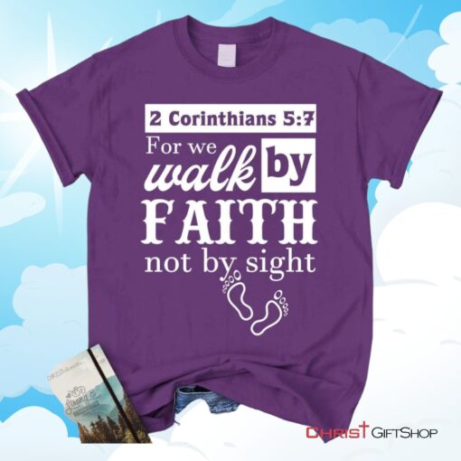 2 Corinthians 57 For We Walk By Faith Not By Sight Shirt Christian Unisex T Shirt, Sweatshirt, Hoodies