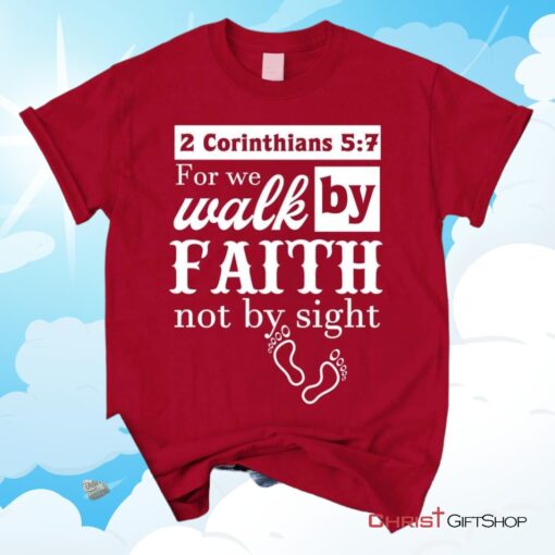 2 Corinthians 57 For We Walk By Faith Not By Sight Shirt Christian Unisex T Shirt, Sweatshirt, Hoodies