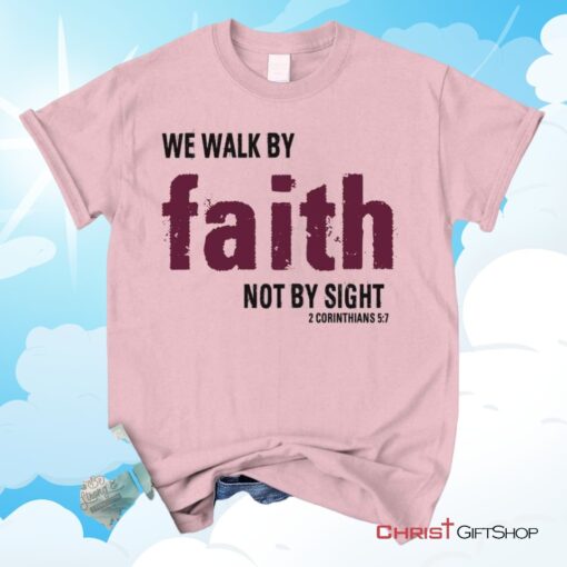 2 Corinthians 57 We Walk By Faith Not By Sight Unisex T Shirt, Sweatshirt, Hoodie