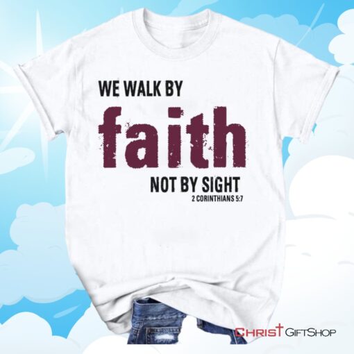 2 Corinthians 57 We Walk By Faith Not By Sight Unisex T Shirt, Sweatshirt, Hoodie