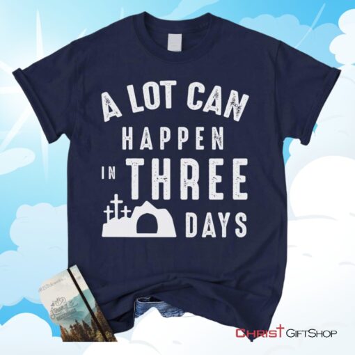 A Lot Can Happen In Three Days, Easter Unisex Shirt, Hoodie