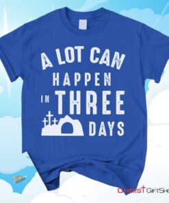 A Lot Can Happen In Three Days, Easter Unisex Shirt, Hoodie