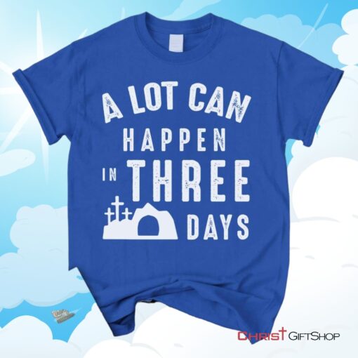 A Lot Can Happen In Three Days, Easter Unisex Shirt, Hoodie