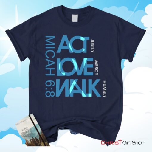 Act Justly Love Mercy Walk Humbly Micah 68 Christian Unisex T Shirt, Sweatshirt, Hoodie