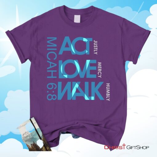 Act Justly Love Mercy Walk Humbly Micah 68 Christian Unisex T Shirt, Sweatshirt, Hoodie