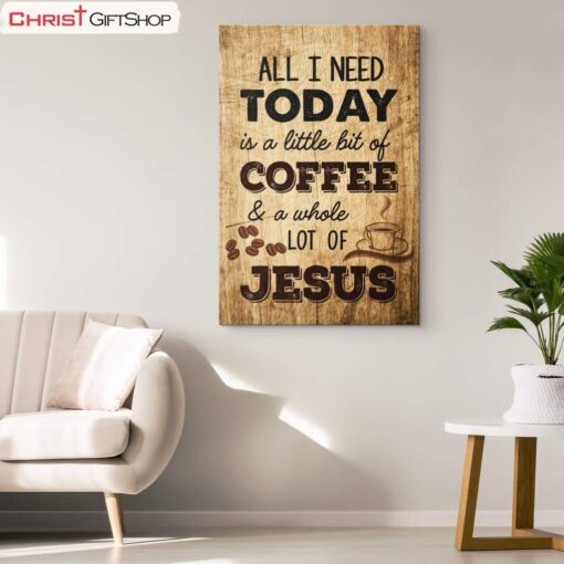 All I Need Is A Little Bit Of Coffee And A Whole Lot Of Jesus Wall Art Canvas