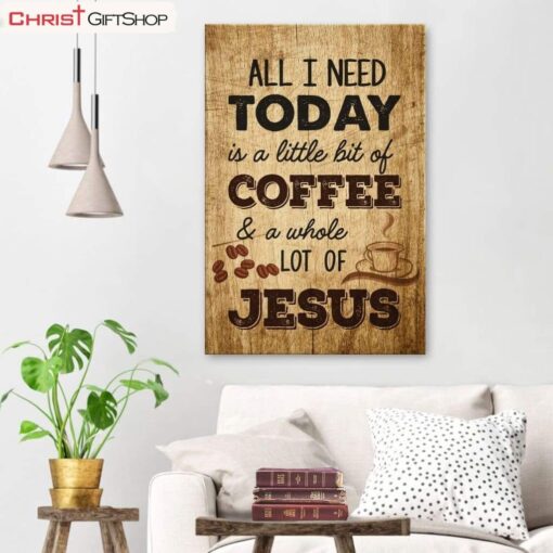 All I Need Is A Little Bit Of Coffee And A Whole Lot Of Jesus Wall Art Canvas