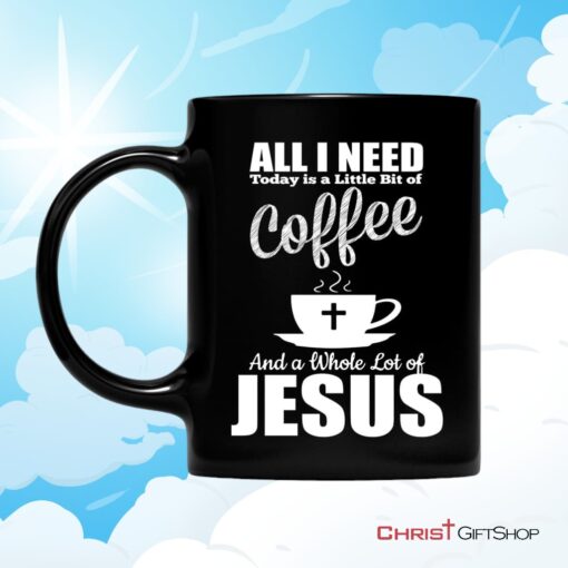 All I Need Today Is Coffee And Jesus Coffee Mug