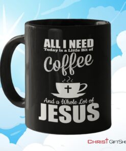 All I Need Today Is Coffee And Jesus Coffee Mug