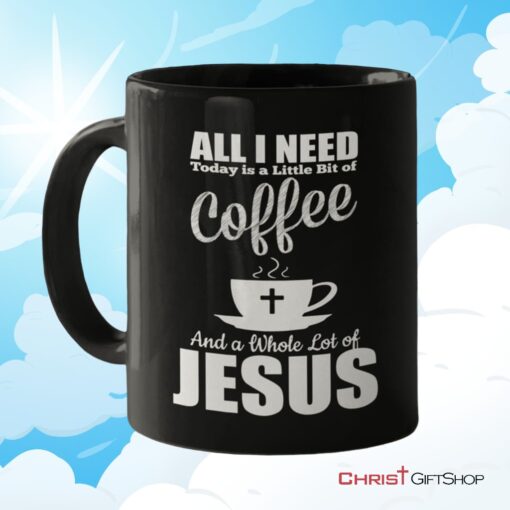 All I Need Today Is Coffee And Jesus Coffee Mug