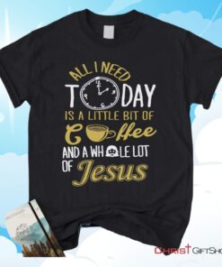 All I Need Today Is Jesus And Coffee Unisex T Shirt, Sweatshirt, Hoodie