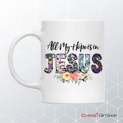 All My Hope Is In Jesus Coffee Ceramic Mug, Christian Mugs