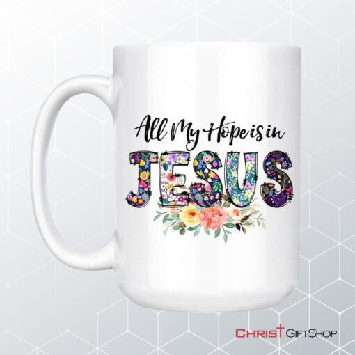 All My Hope Is In Jesus Coffee Ceramic Mug, Christian Mugs