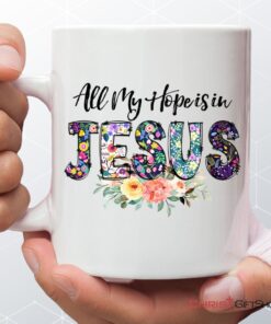 All My Hope Is In Jesus Coffee Ceramic Mug, Christian Mugs