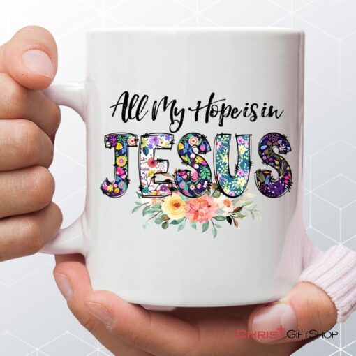 All My Hope Is In Jesus Coffee Ceramic Mug, Christian Mugs