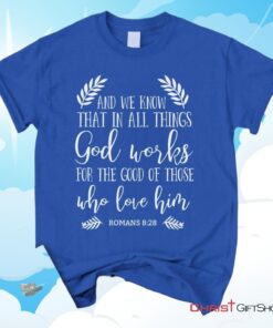 All Things Work Together For The Good Romans 828 Unisex T Shirt, Sweatshirt, Hoodie