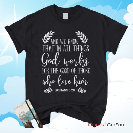 All Things Work Together For The Good Romans 828 Unisex T Shirt, Sweatshirt, Hoodie