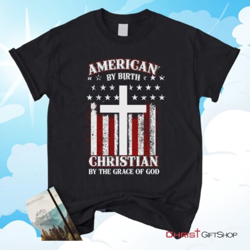 American By Birth Christian By The Grace Of God Christian Unisex T Shirt, Sweatshirt, Hoodie