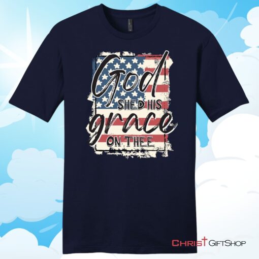 American Flag God Shed His Grace On Thee Unisex Shirt, Hoodie