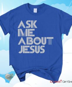 Ask Me About Jesus Christian Unisex T Shirt, Sweatshirt, Hoodie