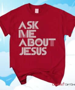 Ask Me About Jesus Christian Unisex T Shirt, Sweatshirt, Hoodie