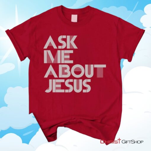 Ask Me About Jesus Christian Unisex T Shirt, Sweatshirt, Hoodie