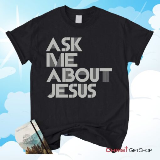 Ask Me About Jesus Christian Unisex T Shirt, Sweatshirt, Hoodie