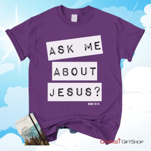 Ask Me About Jesus Mark 1615, Bible Verse Unisex Shirt, Hoodie