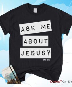 Ask Me About Jesus Mark 1615, Bible Verse Unisex Shirt, Hoodie