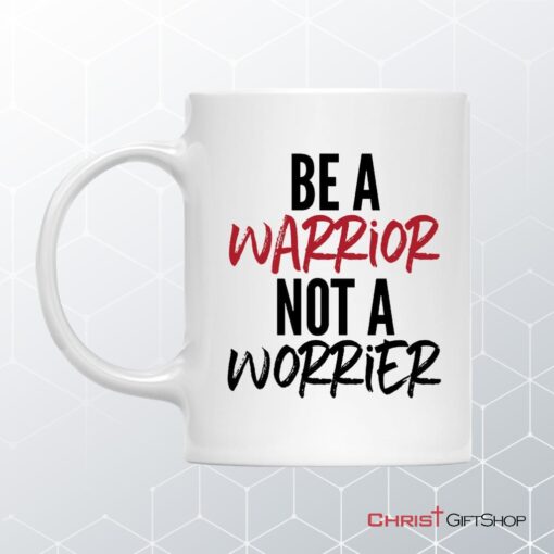 Be A Warrior Not A Worrier, Christian Coffee Ceramic Mug