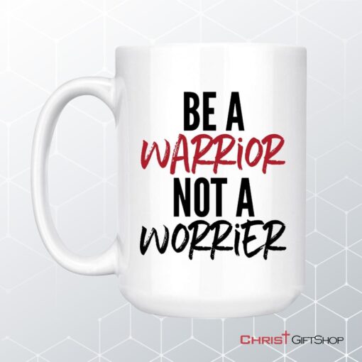 Be A Warrior Not A Worrier, Christian Coffee Ceramic Mug