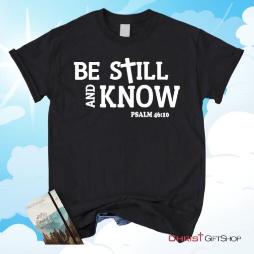 Be Still And Know Psalm 4610, Bible Verse Unisex Shirt, Hoodie