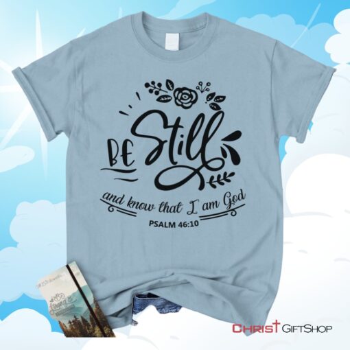 Be Still And Know That I Am God Psalm 4610 Christian Unisex T Shirt, Sweatshirt, Hoodie