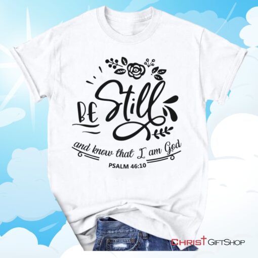 Be Still And Know That I Am God Psalm 4610 Christian Unisex T Shirt, Sweatshirt, Hoodie